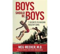 Boys Should Be Boys 7 Secrets to Raising Healthy Sons by Meg Meeker Meg Meeker (Auteur)