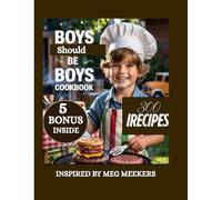 BOYS SHOULD BE BOYS COOKBOOK: Recipes to Raise Brave Boys with Big Appetites and Bigger Hearts
