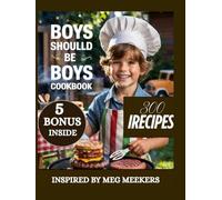 BOYS SHOULD BE BOYS COOKBOOK: Recipes to Raise Brave Boys with Big Appetites and Bigger Hearts