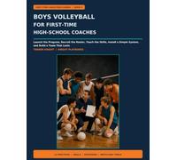 Boys Volleyball for First-Time High-School Coaches: Launch the Program, Recruit the Roster, Teach the Skills, Install a Simple System, and Build a Team That Lasts