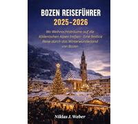 BOZEN REISEFÜHRER 2025-2026: Wo Weihnachtsträume auf die italienischen Alpen treffen - Eine festliche Reise durch das Winterwunderland von Bozen