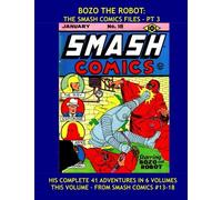 Bozo The Robot: The Smash Comics Files - Pt 3: The Golden Age Iron Man - All 41 Adventures in 6 Volumes - This Volume From Smash Comics #13-18 - All Stories - No Ads