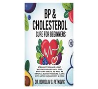 BP & Cholesterol Cure for Beginners: Straightforward Heart Wellness Guidelines; Diet, Everyday Habits, as well as Natural Blood Pressure along with Lipid Management & More