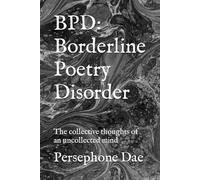 BPD: Borderline Poetry Disorder: The collective thoughts of an uncollected mind