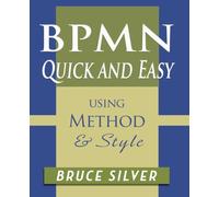 BPMN Quick and Easy Using Method and Style: Process Mapping Guidelines and Examples Using the Business Process Modeling Standard