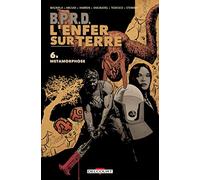 B.P.R.D. – L'enfer sur Terre Tome 6 : Métamorphoses
