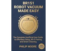 BR151 ROBOT VACUUM MADE EASY: The Complete Unofficial User Guide to Effortless Setup, Wi-Fi Pairing, and Smart Cleaning