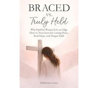 Braced vs. Truly Held: Why Faithful Women Live on Edge How to Trust Jesus for Lasting Peace, Real Hope, and Deeper Faith