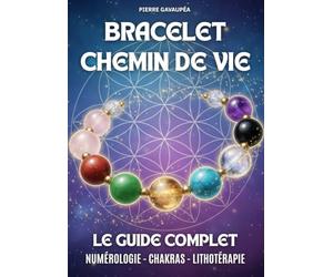 Bracelet Chemin de Vie - Le Guide Complet: Découvrir et calculer son chemin de vie (numérologie et lithothérapie) : choisir vos pierres, fabrication ... votre aura pour un bien-être holistique