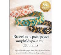 Bracelets en point peyotl simplifiés pour les débutants: Un guide visuel étape par étape avec 25+ motifs faciles pour créer de beaux bijoux perlés portables