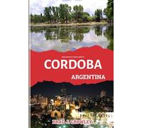 BRAD CROWLEY'S TRAVEL GUIDE TO CORDOBA ARGENTINA: Discover the Contemporary Art, History, and Hidden Galleries