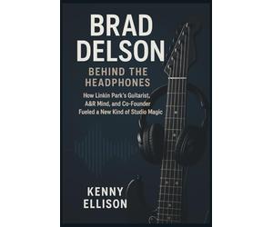 BRAD DELSON: Behind the Headphones: How Linkin Park’s Guitarist,A&R Mind, and Co-Founder Fueled a New Kind of Studio Magic.