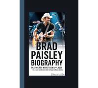 BRAD PAISLEY BIOGRAPHY: Playing for More Than Applause How a Guitar Hero Became a Voice for Change in Modern America