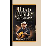 BRAD PAISLEY BIOGRAPHY: Six Strings and a Sense of Humor, The Art of Picking and Grinning