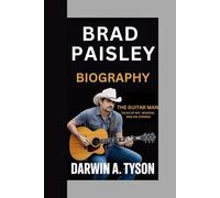 Brad Paisley Biography: The Guitar Man Tales of Wit, Wisdom, and Six Strings