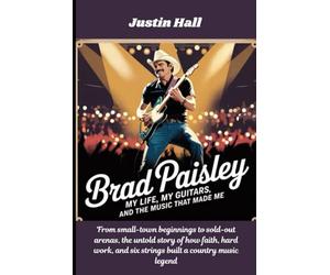 Brad Paisley: My Life, My Guitars, and the Music That Made Me: From small-town beginnings to sold-out arenas, the untold story of how faith, hard work, and six strings built a country music legend
