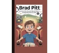 Brad Pitt: The Actor Who Dreamed Big and Made It (A Biography Book for Kids)”