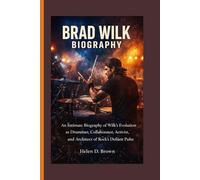 BRAD WILK BIOGRAPHY: An Intimate Biography of Wilk's Evolution as Drummer, Collaborator, Activist, and Architect of Rock's Defiant Pulse