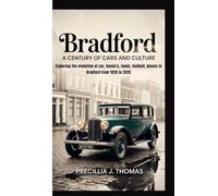 BRADFORD: A Century Of Cars And Culture (Exploring the evolution of car, house's, foods, football, places in Bradford from 1925 to 2025)