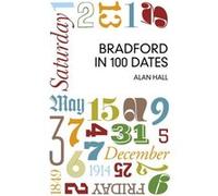 Bradford In 100 Dates (Paperback) Alan Hall, (Auteur)