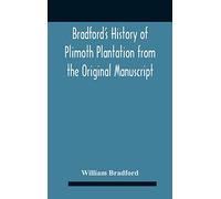 Bradford's History Of Plimoth Plantation From The Original Manuscript With A Report Of The Proceedings Incident To The Return Of The Return Of The Manuscript To Massachusetts.