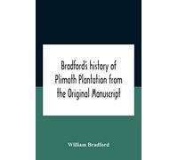 Bradford's History Of Plimoth Plantation From The Original Manuscript With A Report Of The Proceedings Incident To The Return Of The Return Of The Manuscript To Massachusetts.