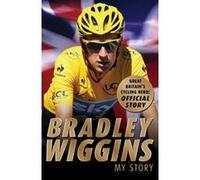 Bradley Wiggins: My Story Bradley Wiggins Bradley Wiggins (Auteur)
