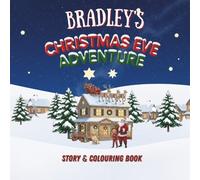 Bradley's Christmas Eve Adventure!: YOUR CHILD, THE CHRISTMAS HERO! A Personalized Story & Colouring Book featuring your child.