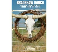 BRADSHAW RANCH: VANISHED FROM THE MAPS, HIDDEN FROM THE TRUTH
