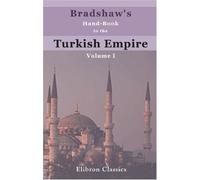 Bradshaw's Hand-Book to the Turkish Empire: Volume 1. Turkey in Europe