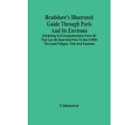Bradshaw's Illustrated Guide Through Paris And Its Environs