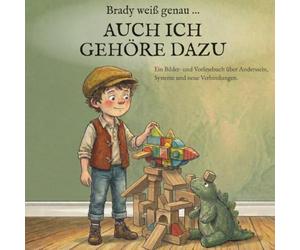 Brady weiß genau … AUCH ICH GEHÖRE DAZU: Ein Bilder- und Vorlesebuch über Anderssein, Systeme und neue Verbindungen.
