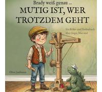Brady weiß genau ... MUTIG IST, WER TROTZDEM GEHT: Ein Bilder- und Vorlesebuch über Angst, Fehlalarme und echten Mut.