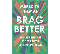 Brag Better: Master the Art of Fearless Self-Promotion
