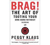 Peggy Klaus – Brag!: The Art of Tooting Your Own Horn without Blowing It