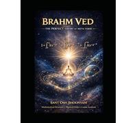 Brahm Ved : The Perfect Theory of Meta Verse: A comprehensive scientific philosophy from the Vedas to modern science