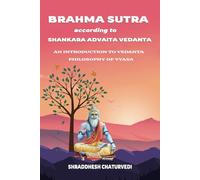 BRAHMA SUTRA ACCORDING TO SHANKARA ADVAITA VEDANTA: An Introduction to Vedanta Philosophy of Vyasa