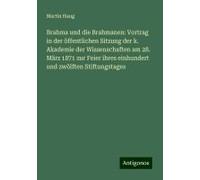 Brahma Und Die Brahmanen: Vortrag In Der Öffentlichen Sitzung Der K. Akademie Der Wissenschaften Am 28. März 1871 Zur Feier Ihres Einhundert Und Zwölften Stiftungstages