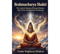 Brahmacharya Shakti: The Ancient Science of Energy Mastery, Ojas Power, and Spiritual Awakening