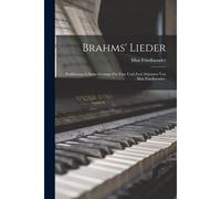 Brahms' Lieder: Einfuehrung In Seine Gesaenge Fuer Eine Und Zwei Stimmen Von Max Friedlaender.