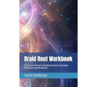 Braid Root Workbook: The Spiral Path of Embodied Presence: A Guided Reflection and Workbook