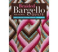 Braided Bargello Quilts: Simple Process, Dynamic Designs, 16 Projects