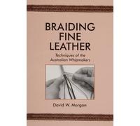 [ [ BRAIDING FINE LEATHER: TECHNIQUES OF THE AUSTRALIAN WHIPMAKERS BY(MORGAN, DAVID W )](AUTHOR)[PAPERBACK]
