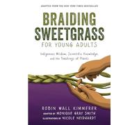 Braiding Sweetgrass for Young Adults: A Guide to the Indigenous Wisdom, Scientific Knowledge, and the Teachings of Plants