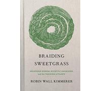 Braiding Sweetgrass Indigenous Wisdom Scientific Knowledge and the Teachings of Plants by Robin Wall Kimmerer Robin Wall Kimmerer (Auteur)