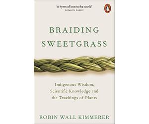 Braiding Sweetgrass: Indigenous Wisdom, Scientific Knowledge and the Teachings of Plants
