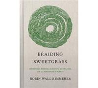 Braiding Sweetgrass Indigenous Wisdom Scientific Knowledge and the Teachings of Plants by Robin Wall Kimmerer Robin Wall Kimmerer (Auteur)