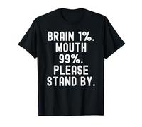 Brain 1 Mouth 99 Please Stand by Witty Men Women T-Shirt