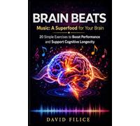 Brain Beats: Music: A Superfood For The Brain - 20 Simple Music Based Exercises To Boost Performance and Support Cognitive Longevity