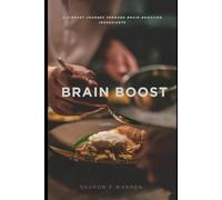 Brain Boost: Eat Your Way to Sharper Thinking: Delicious Omega-3 and Antioxidant-Packed Recipes for Mental Clarity, Memory, and Focus